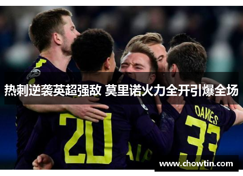 热刺逆袭英超强敌 莫里诺火力全开引爆全场