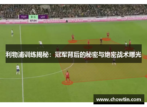 利物浦训练揭秘：冠军背后的秘密与绝密战术曝光