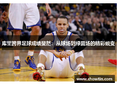 库里跨界足球成绩斐然：从球场到绿茵场的精彩蜕变