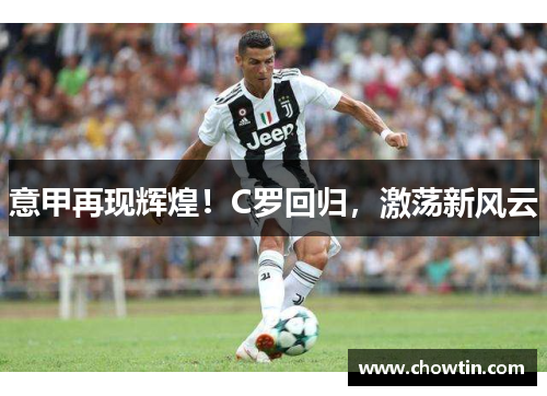 意甲再现辉煌！C罗回归，激荡新风云